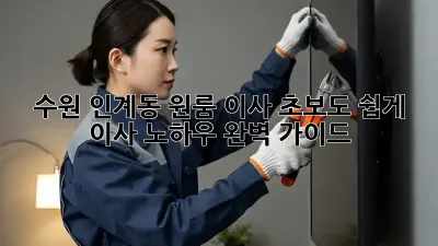 수원 인계동 원룸 이사, 초보도 쉽게! 이사 노하우 완벽 가이드