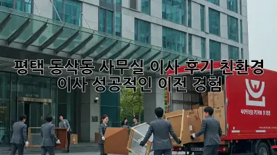 평택 동삭동 사무실 이사 후기: 친환경 이사, 성공적인 이전 경험!